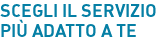titolo scegli il servizio pi&ugrave; adatto a te